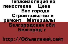 Теплоизоляция из пеностекла. › Цена ­ 2 300 - Все города Строительство и ремонт » Материалы   . Белгородская обл.,Белгород г.